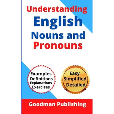 Understanding English Nouns and Pronouns: A Step-by-Step Guide to English as a Second Language for Teachers, Parents, Foreigners, and ESL Learners to