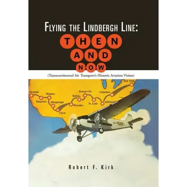 Flying the Lindbergh Line: Then & Now: (Transcontinental Air Transport's Historic Aviation Vision)
