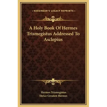 A Holy Book of Hermes Trismegistus Addressed to Asclepius