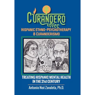 Curandero Hispanic Ethno-Psychotherapy & Curanderismo: Treating Hispanic Mental Health in the 21St Century