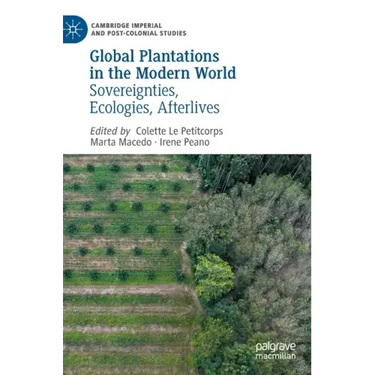 Global Plantations in the Modern World: Sovereignties, Ecologies, Afterlives