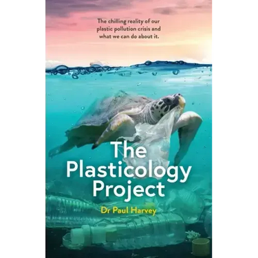 The Plasticology Project: The chilling reality of our plastic pollution crisis and what we can do about it.