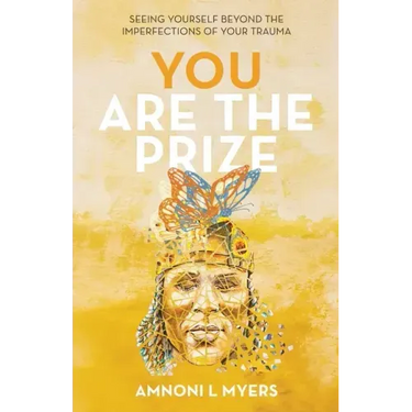 You Are The Prize: Seeing Yourself Beyond the Imperfections of Your Trauma