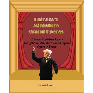 Chicago's Unique Miniature Operas: Chicago Puppet Opera, Kungsholm Miniature Grand Opera, Opera in Focus