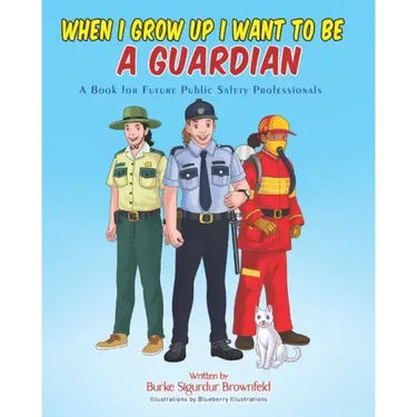 When I Grow Up I Want to Be a Guardian: A Book for Future Public Safety Professionals