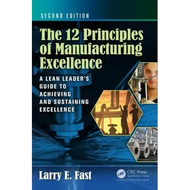 The 12 Principles of Manufacturing Excellence: A Lean Leader's Guide to Achieving and Sustaining Excellence, Second Edition