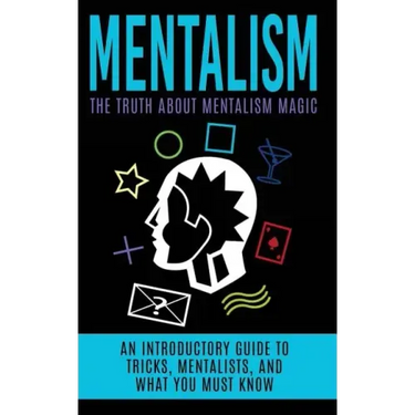Mentalism: The Truth About Mentalism Magic: An Introductory Guide to Tricks, Mentalists, And What You Must Know