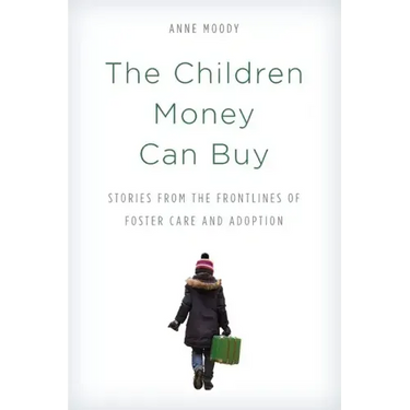 The Children Money Can Buy: Stories from the Frontlines of Foster Care and Adoption