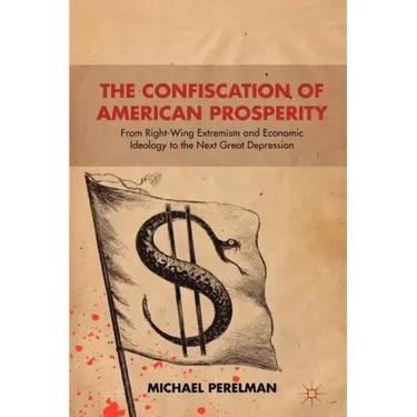 The Confiscation of American Prosperity: From Right-Wing Extremism and Economic Ideology to the Next Great Depression