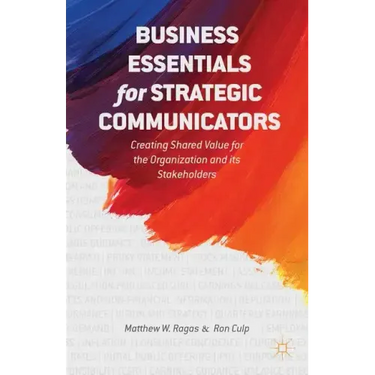 Business Essentials for Strategic Communicators: Creating Shared Value for the Organization and Its Stakeholders