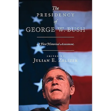 The Presidency of George W. Bush: A First Historical Assessment