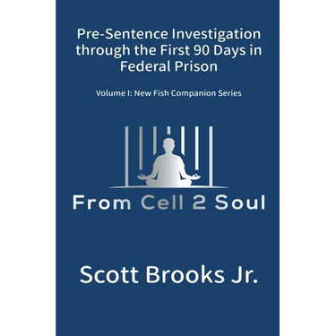 Pre-Sentence Investigation Through the First 90 Days in Federal Prison (From Cell 2 Soul)