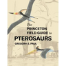 The Princeton Field Guide to Pterosaurs