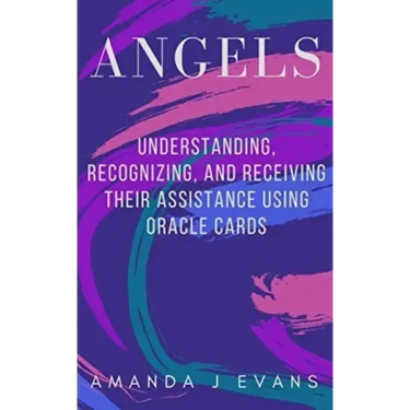 Angels: Understanding, Recognizing and Receiving their Assistance using Oracle Cards