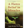 A Fierce Belief in Miracles: My Journey from Rape to Healing and Wholeness