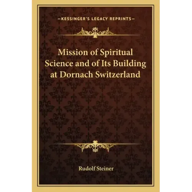 Mission of Spiritual Science and of Its Building at Dornach Switzerland