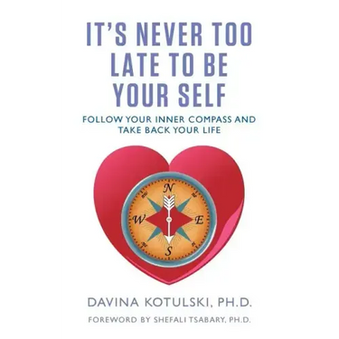 It's Never Too Late to Be Your Self: Follow Your Inner Compass and Take Back Your Life