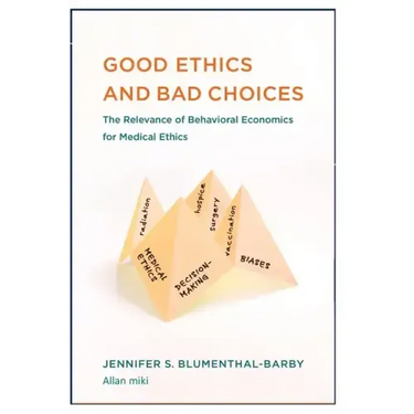 Good Ethics: and Bad Choices: The Relevance of Behavioral Economics for Medical Ethics