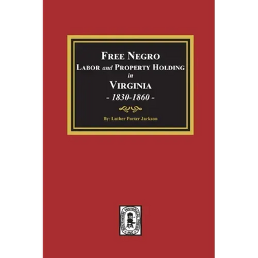 Free Negro Labor and Property Holding in Virginia, 1830-1860.