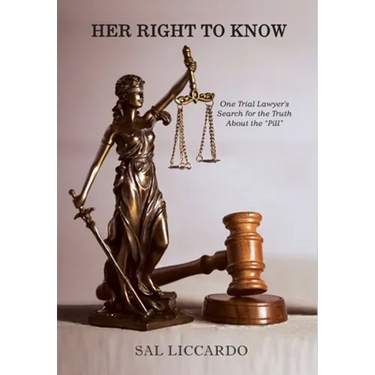 Her Right To Know: One Trial Lawyer's Search for the Truth About the "Pill"