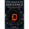 The Magick of Influence: Persuade, Control and Dominate with the Forces of Darkness