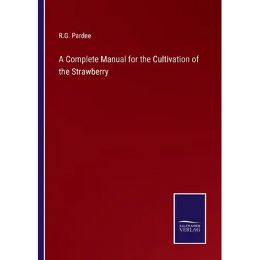 A Complete Manual for the Cultivation of the Strawberry