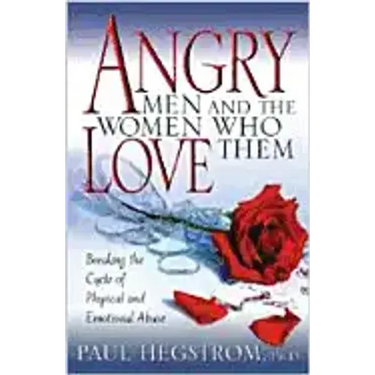 Angry Men and the Women Who Love Them: Breaking the Cycle of Physical and Emotional Abuse