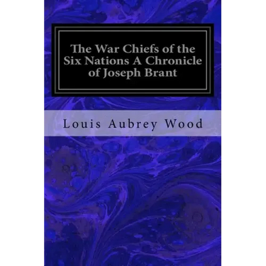 The War Chiefs of the Six Nations A Chronicle of Joseph Brant: Chronicles of Canada Volume 16