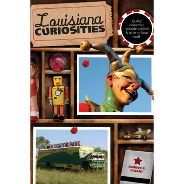 Louisiana Curiosities: Quirky Characters, Roadside Oddities & Other Offbeat Stuff