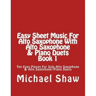 Easy Sheet Music For Alto Saxophone With Alto Saxophone & Piano Duets Book 1: Ten Easy Pieces For Solo Alto Saxophone & Alto Saxophone/Piano Duets