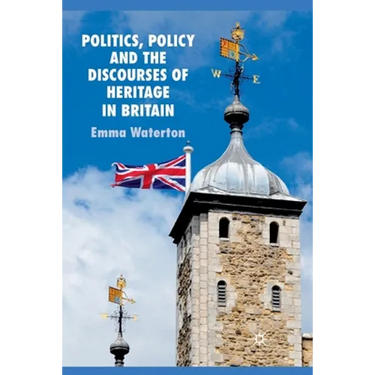 Politics, Policy and the Discourses of Heritage in Britain