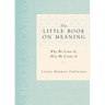 The Little Book on Meaning: Why We Crave It, How We Create It