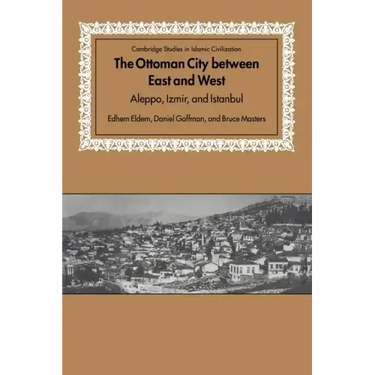 The Ottoman City Between East and West: Aleppo, Izmir, and Istanbul