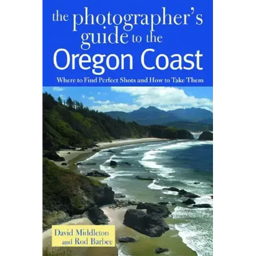 The Photographer's Guide to the Oregon Coast: Where to Find Perfect Shots and How to Take Them