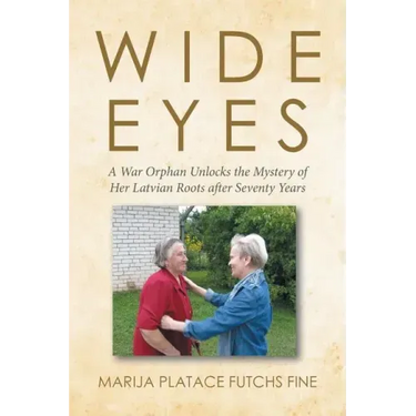Wide Eyes: A War Orphan Unlocks the Mystery of Her Latvian Roots after Seventy Years