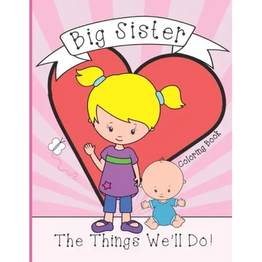 Big Sister: Coloring Book, Present From New Baby To Older Sibling
