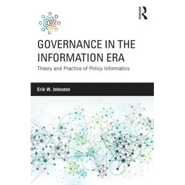 Governance in the Information Era: Theory and Practice of Policy Informatics