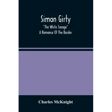 Simon Girty: "The White Savage"; A Romance Of The Border