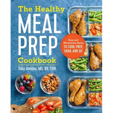 The Healthy Meal Prep Cookbook: Easy and Wholesome Meals to Cook, Prep, Grab, and Go