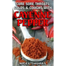 Cure Sore Throats, Colds and Coughs with Cayenne Pepper