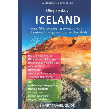 ICELAND, waterfalls, volcanoes, glaciers, canyons, hot springs, lakes, geysers, craters, lava fields: Smart Travel Guide for Nature Lovers, Hikers, Tr