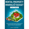 Rental Property and Minimalist Budget 2-in-1 Book: Generate Massive Passive Income with Rental Properties and Flipping Houses + Smart Money Management
