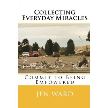 Collecting Everyday Miracles: Commit to Being Empowered