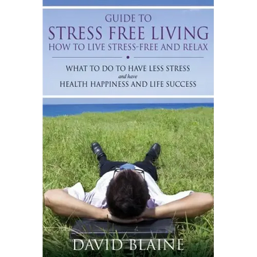 Guide to Stress Free Living: How to Live Stress-Free and Relax
