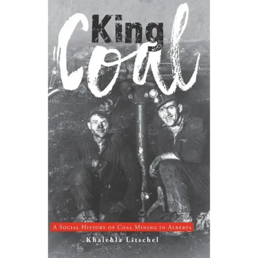 King Coal: A Social History of Coal Mining in Alberta