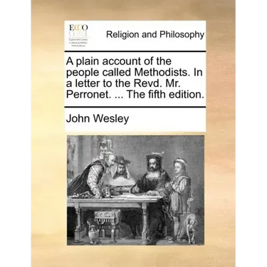 A Plain Account of the People Called Methodists. in a Letter to the Revd. Mr. Perronet. ... the Fifth Edition.