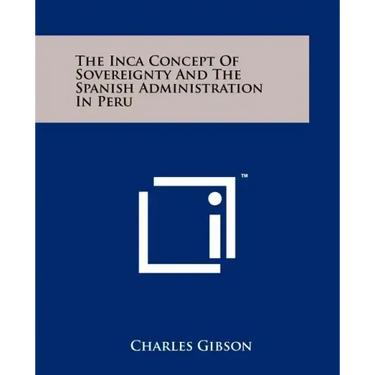 The Inca Concept Of Sovereignty And The Spanish Administration In Peru
