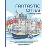 Fantastic Cities Coloring Book: Splendid Cities Coloring Book, Famous Buildings and Beautiful Places Around the World