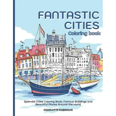 Fantastic Cities Coloring Book: Splendid Cities Coloring Book, Famous Buildings and Beautiful Places Around the World