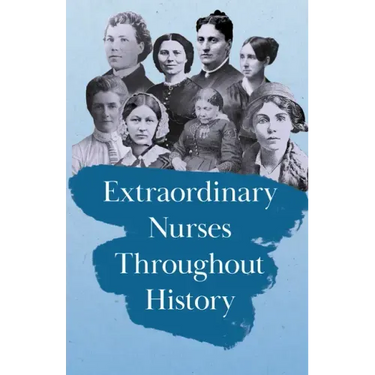 Extraordinary Nurses Throughout History;In Honour of Florence Nightingale